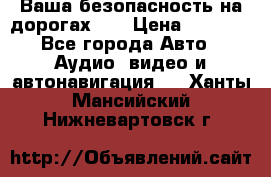 Ваша безопасность на дорогах!!! › Цена ­ 9 990 - Все города Авто » Аудио, видео и автонавигация   . Ханты-Мансийский,Нижневартовск г.